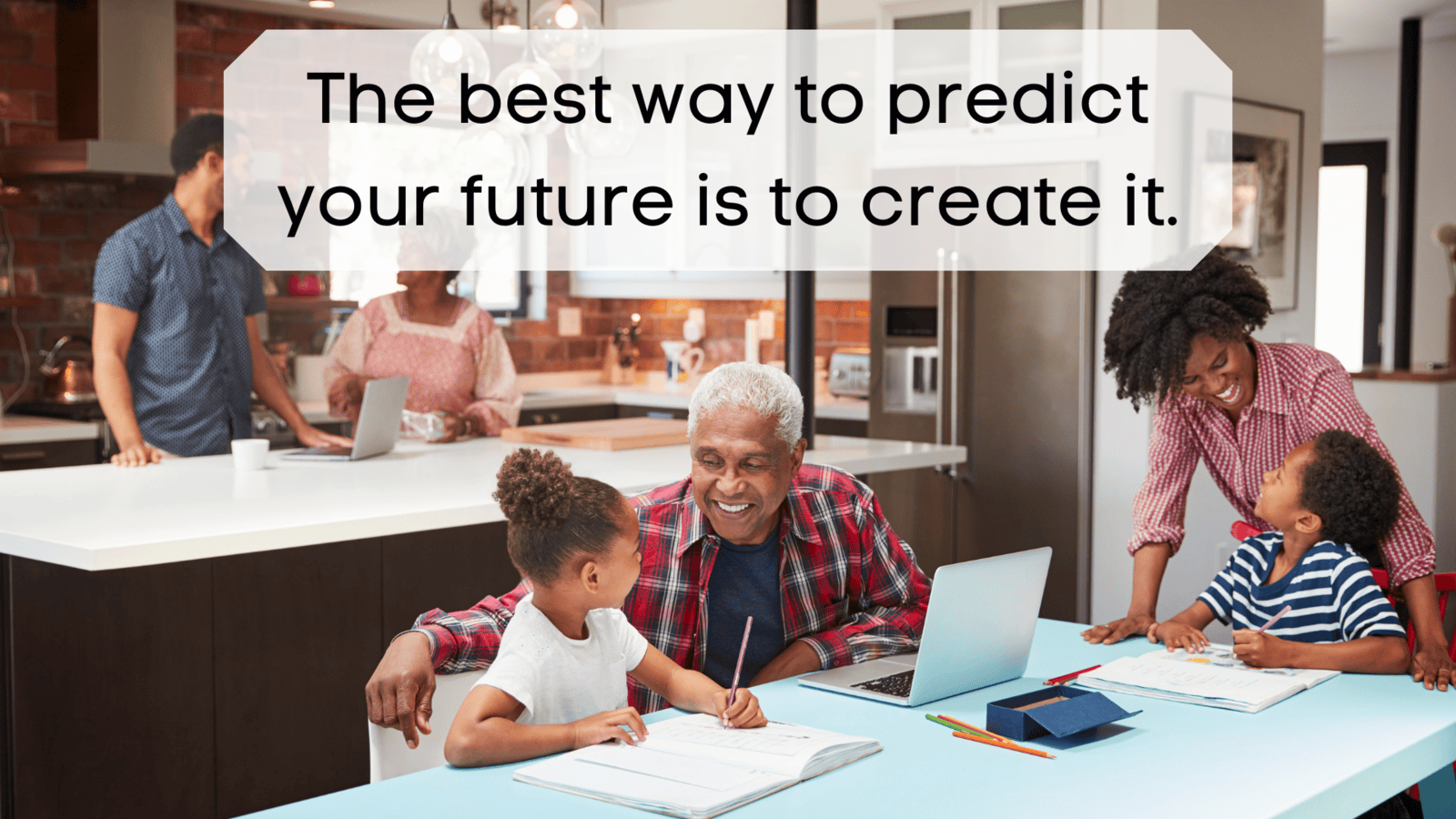 Image of generations at the table - The best way to predict your future is to create it.